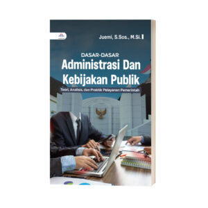 Dasar-Dasar Administrasi dan Kebijakan Publik: Teori, Analisis, dan Praktik Pelayanan Pemerintah
