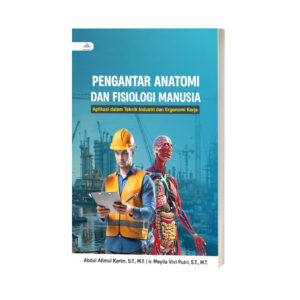 PENGANTAR ANATOMI DAN FISIOLOGI MANUSIA: Aplikasi dalam Teknik Industri dan Ergonomi Kerja
