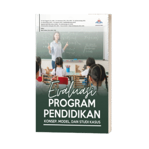 EVALUASI PROGRAM PENDIDIKAN: KONSEP, MODEL, DAN STUDI KASUS