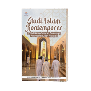STUDI ISLAM KONTEMPORER: Pendekatan Sejarah, Sosiologi, Antropologi, dan Filologi