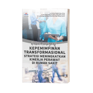 BUKU MONOGRAF: Kepemimpinan Transformasional Strategi Meningkatkan Kinerja Perawat di Rumah Sakit