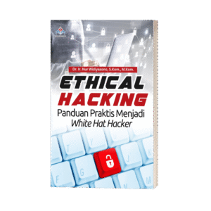 ETHICAL HACKING: Panduan Praktis Menjadi White Hat Hacker