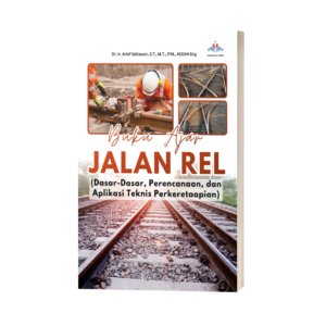 BUKU AJAR JALAN REL: Dasar-Dasar, Perencanaan, dan Aplikasi Teknis Perkeretaapian