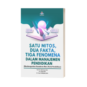 SATU MITOS, DUA FAKTA, TIGA FENOMENA DALAM MANAJEMEN PENDIDIKAN (Membangunkan Kesadaran Baru Dunia Pendidikan)