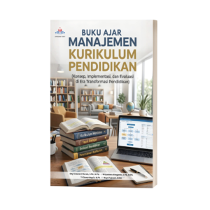 BUKU AJAR MANAJEMEN KURIKULUM PENDIDIKAN (Konsep, Implementasi, dan Evaluasi di Era Transformasi Pendidikan)