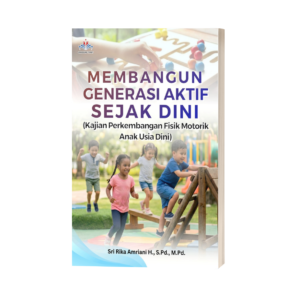 MEMBANGUN GENERASI AKTIF SEJAK DINI (Kajian Perkembangan Fisik Motorik Anak Usia Dini)